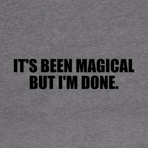 It's been magical But I'm done by It'sMyTime